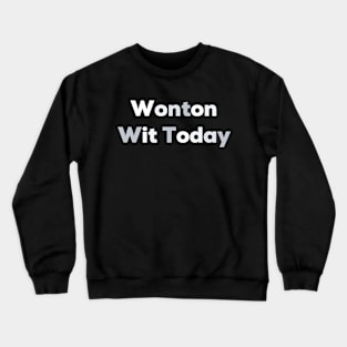 Wonton wit today Crewneck Sweatshirt
